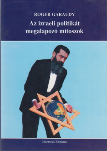 Ford.: Mnus ron Roger Garaudy - Az izraeli politikt megalapoz mtoszok - Les mythes fondateurs de la politique isralienne (A teolgiai mtoszok; A huszadik szzad mtoszai; A mtosz politikai felhasznlsa)