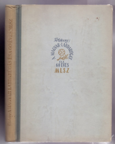 Dr. Fldessy Jnos - A magyar labdargs s a 60 ves MLSZ
