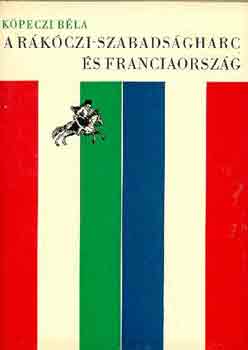 K�peczi B�la - A r�k�czi-szabads�gharc �s Franciaorsz�g