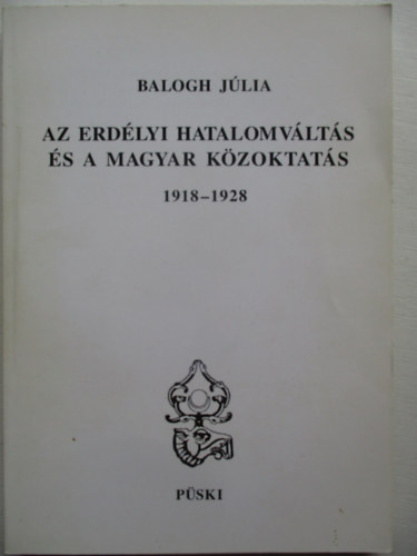 Balogh J�lia - Az erd�lyi hatalomv�lt�s �s a magyar k�zoktat�s 1918-1928