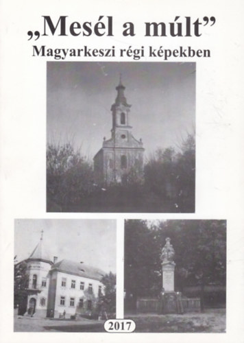 Tongori Csilla Ter�zia  (szerk.) Kov�cs Erzs�bet (szerk.) - "Mes�l a m�lt" - Magyarkeszi r�gi k�pekben