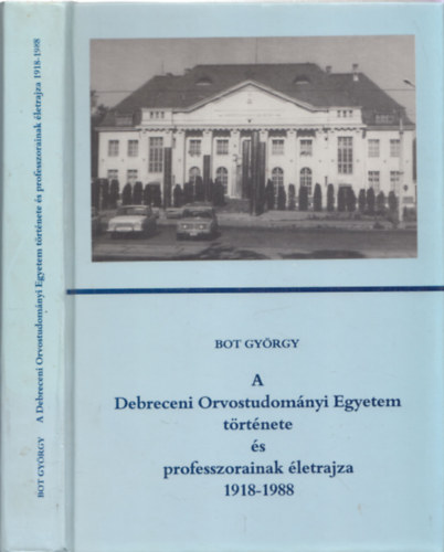 Bot Gyrgy - A Debreceni Orvostudomnyi Egyetem trtnete s professzorainak letrajza 1918-1988