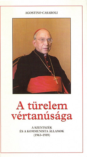 Agostino Casaroli - A trelem vrtansga (A Szentszk s a kommunista llamok 1963-1989)