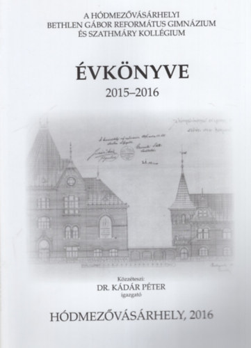 Dr. Simon Ferenc  Kdr Pter (szerk.) - A Hdmezvsrhelyi Bethlen Gbor  Reformtus Gimnzium s Szathmry Kollgium vknyve 2015-2016