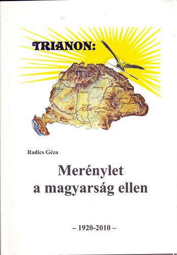 Radics G�za - Trianon: Mer�nylet a magyars�g ellen - 1920-2014