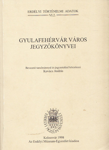 Kov�cs Andr�s - Gyulafeh�rv�r v�ros jegyz�k�nyvei (Erd�lyi T�rt�nelmi Adatok VI.2.)