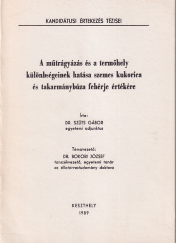 Dr. Szüts Gábor - A műtrágyázás és a termőhely különbségeinek hatása szemes kukorica és takarmánybúza fehérje értékére - Kandidátusi Értekezés Tézisei