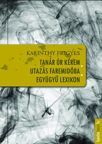 Karinthy Frigyes - Tanár úr kérem - Utazás Faremidóba - Együgyű lexikon
