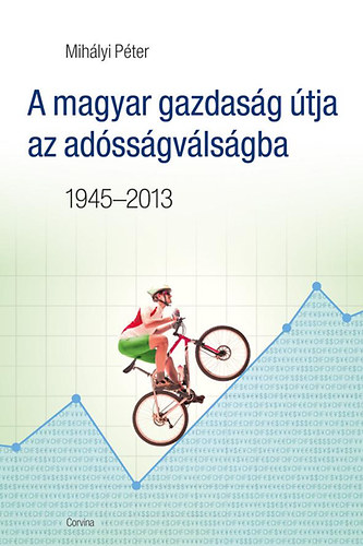 Mihlyi Pter - A magyar gazdasg tja az adssgvlsgba - 1945-2013