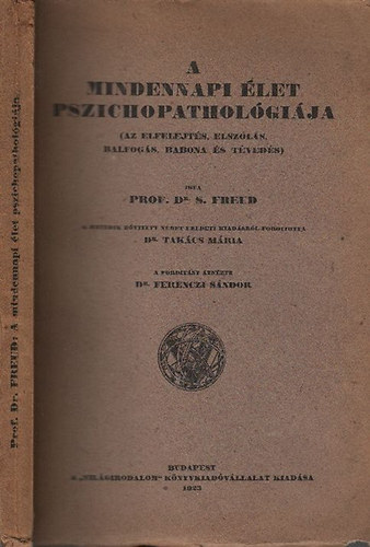 Prof. Dr. S. Freud - A mindennapi �let pszichopathol�gi�ja - Az elfelejt�s, elsz�l�s, balfog�s, babona �s t�ved�s (I. magyarnyelv� kiad�s)