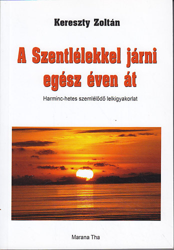 Kereszty Zoltn - A Szentllekkel jrni egsz ven t. Harminc-hetes szemlld lelkigyakorlat