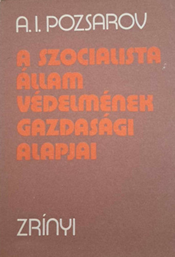A. I. Pozsarov - A szocialista �llam v�delm�nek gazdas�gi alapjai