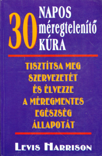 Lewis Harrison; Laura Jones - 30 napos mregtelent kra - Tiszttsa meg szervezett s lvezze a mregmentes egszsg llapott