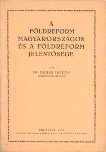 Dr. Dénes István - A földreform Magyarországon és a földreform jelentősége - 1923