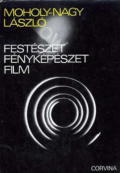 Moholy-Nagy László - Festészet, fényképészet, film