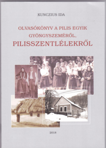 Kunczius Ida - Olvas�k�nyv a Pilis egyik gy�ngyszem�r�l Pilisszentl�lekr�l
