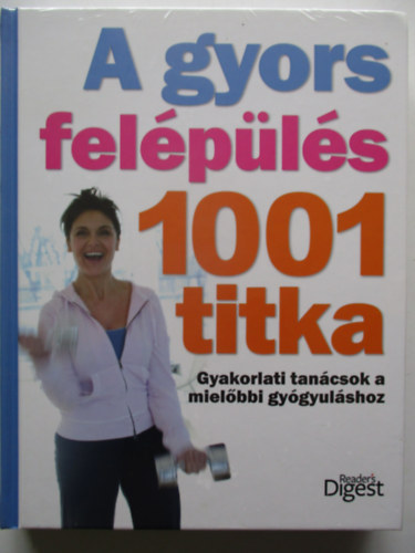 S�skuthy Gy�rgy; Reader's Digest Kiad�i Kft. - A gyors fel�p�l�s 1001 titka (Gyakorlati tan�csok a miel�bbi gy�gyul�shoz)- Reader's Digest