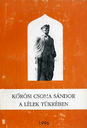 Szász Tibor András (szerk.) - Kőrösi Csoma Sándor a lélek tükrében