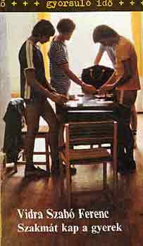 Vidra Szabó Ferenc - Szakmát kap a gyerek (gyorsuló idő)