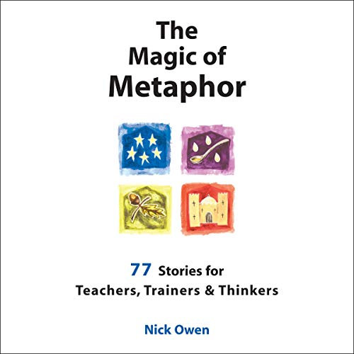 Nick Owen - The Magic of Metaphor - 77 Stories for Teachers, Trainers & Thinkers
