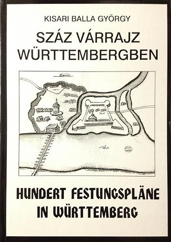 Kisari Balla Gyrgy - Szz vrrajz Wrttembergben - Hundert Festungsplne in Wrttemberg