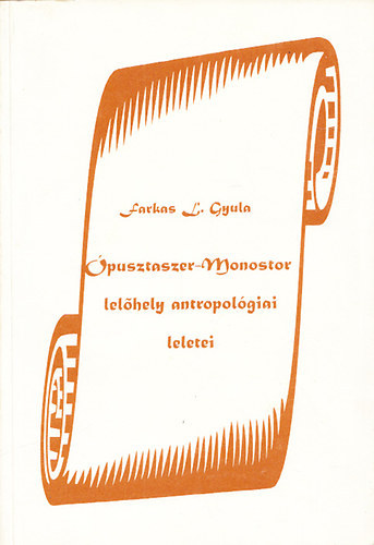 Farkas L. Gyula  (szerkeszt) - pusztaszer-Monostor lelhely antropolgiai leletei