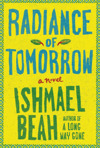 Ishmael Beah - Radiance of Tomorrow: A Novel