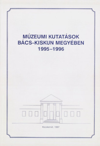 Szkelyn Krsi Ilona  (szerk.) - Mzeumi kutatsok Bcs-Kiskun megyben 1995-1996