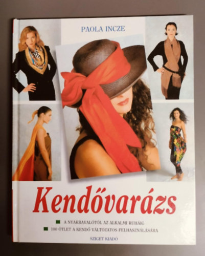 Paola Incze - Kend�var�zs - A nyakbaval�t�l az alkalmi ruh�ig/100 �tlet a kend� v�ltozatos felhaszn�l�s�ra