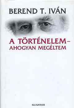 Berend T. Ivn - A trtnelem - ahogyan megltem