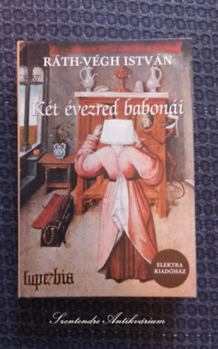 Neyer va  Rth-Vgh Istvn (szerk.) - Kt vezred baboni - Babona s zlet - Elektra kiad (A ballbtl a llbig; A bvs szakll s trsai; jvtl Szilveszterig; Amikor beksznt a betegsg; Hogyan fogott a pesti dik tolvajt?; A prizsi gyorsvonaton; Babona 