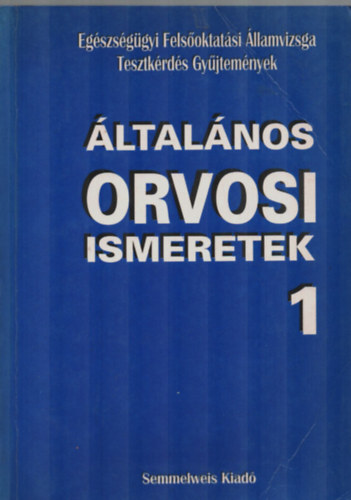 �ltal�nos Orvosi Ismeretek 1. (Eg�szs�g�gyi Fels�oktat�si �llamvizsga Tesztk�rd�s Gy�jtem�nyek)