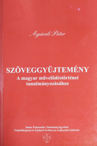 Ag�rdi P�ter  (szerk.) - Sz�veggy�jtem�ny a magyar m�vel�d�st�rt�net tanulm�nyoz�s�hoz