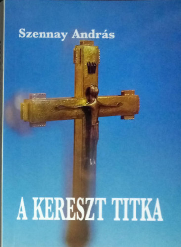Szennay Andr�s - A kereszt titka - Nagyheti elm�lked�sek