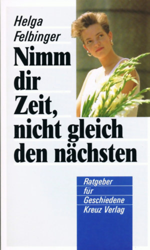 Helga Felbinger - Nimm dir Zeit nicht gleich den nächsten