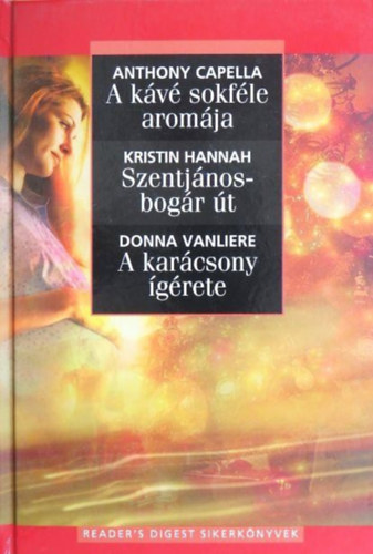 Kristin Hannah, Donna Vanliere Anthony Capella - A kávé sokféle aromája - Szentjánosbogár út - A karácsony ígérete (3 mű egy kötetben)