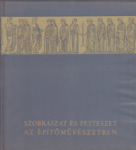 Balzs va, Szentkirlyi Zoltn Pogny Frigyes - Szobrszat s festszet az ptmvszetben (A szobrszat szerepe az egyiptomi ptszetben, ptszet s szobrszat kapcsolata az antik mvszetben, A kpzmvszetek szintzise a kzpkorban)