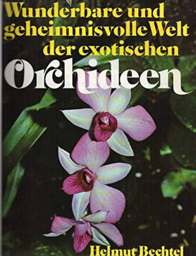 Helmut Bechtel - Wunderbare und geheimnisvolle Welt der exotischen ORCHIDEEN