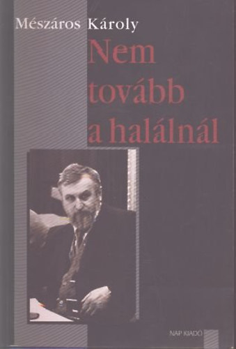 Mszros Kroly - Nem tovbb a hallnl (Vlogatott rsok I.- Versek, elbeszlsek, szatrk, kisregnyek, vallomsok)