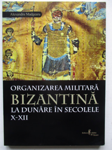 Alexandru Madgearu - Organizarea militara bizantina la dunare in secolele X-XII