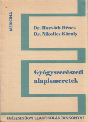 Horvth Dnes dr. - Nikolics Kroly dr. - Gygyszerszeti alapismeretek