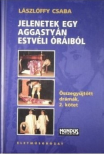 Lszlffy Csaba - Jelenetek egy aggastyn estvli ribl (sszegyjttt drmk 2.ktet)