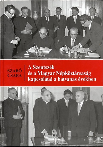 Szab Csaba - A szentszk s a Magyar Npkztrsasg kapcsolatai a hatvanas vekben