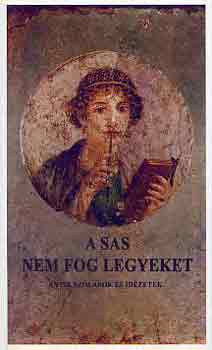 A sas nem fog legyeket - antik sz�l�sok �s id�zetek