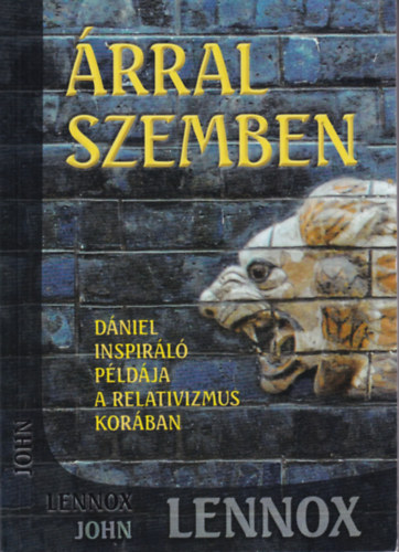 John Lennox - �rral szemben - D�niel inspir�l� p�ld�ja a relativizmus kor�ban