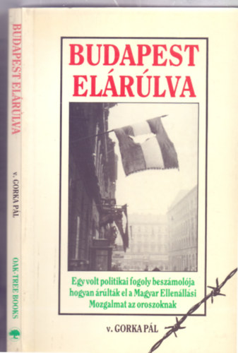 v. Gorka P�l - Budapest el�r�lva - Egy volt politikai fogoly besz�mol�ja hogyan �r�lt�k el a Magyar Ellen�ll�si Mozgalmat az oroszoknak (Emigr�ci�s kiad�s)
