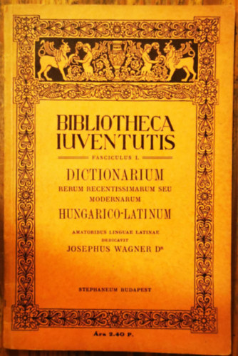 Dr. Wagner J�zsef - A modern fogalmak magyar-latin sz�t�ra (Bibliotheca Iuventutis 1.)